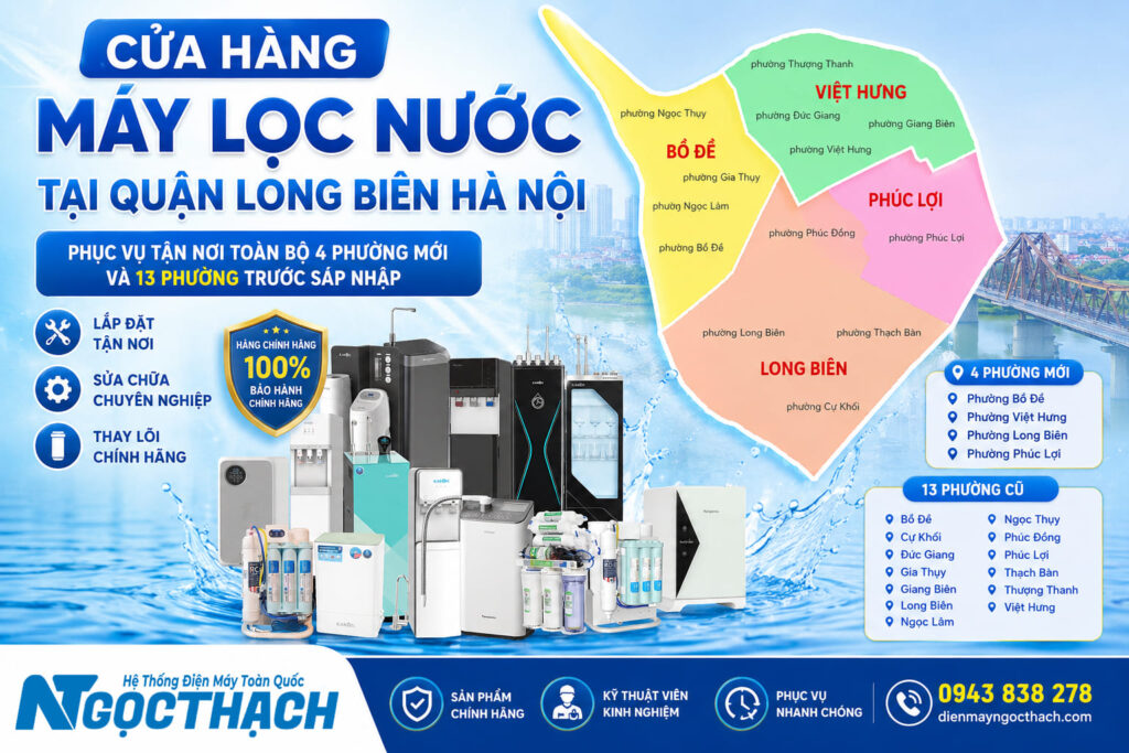 Cửa Hàng Máy Lọc Nước Tại Quận Long Biên Hà Nội – Lắp Đặt, Sửa Chữa, Thay Lõi Tận Nơi